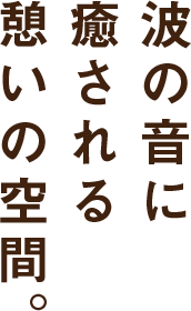 波の音に癒される憩いの空間。